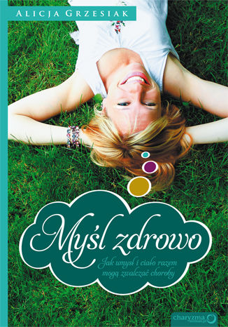 Okładka książki/ebooka Myśl zdrowo. Jak umysł i ciało razem mogą zwalczać choroby