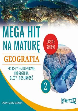 Okładka książki/ebooka Mega hit na maturę. Geografia 2. Procesy egzogeniczne. Hydrosfera. Gleby i roślinność