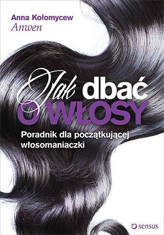 Okładka książki/ebooka Jak dbać o włosy. Poradnik dla początkującej włosomaniaczki. Książka z autografem