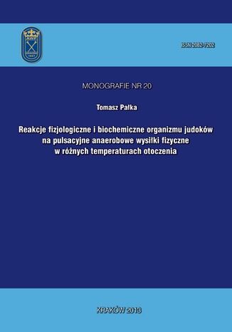 Okładka książki/ebooka Reakcje fizjologiczne i biochemiczne organizmu judoków na pulsacyjne anaerobowe wysiłki fizyczne w różnych temperaturach otoczenia