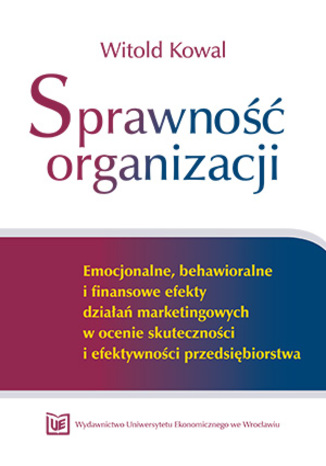 Okładka książki/ebooka Sprawność organizacji. Emocjonalne, behawioralne i finansowe efekty działań marketingowych w ocenie skuteczności i efektywności przedsiębiorstwa