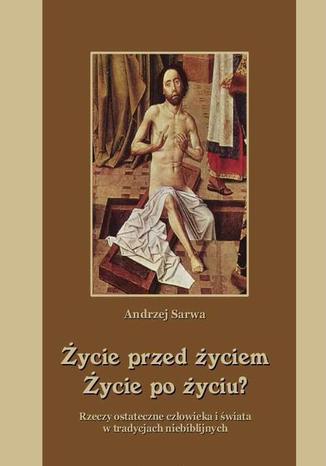 Okładka książki/ebooka Życie przed życiem życie po życiu. Zaświaty w tradycjach niebiblijnych