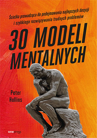 30 modeli mentalnych. cieka prowadzca do podejmowania najlepszych decyzji i szybkiego rozwizywania trudnych problemw Peter Hollins - okadka ksiki