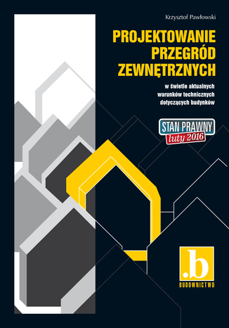 Okładka książki/ebooka Projektowanie przegród zewnętrznych w świetle aktualnych warunków technicznych dotyczących budynków. Stan prawny luty 2016