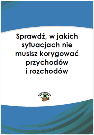 Okładka książki/ebooka Sprawdź, w jakich sytuacjach nie musisz korygować przychodów i kosztów