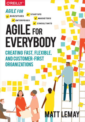 Okładka książki/ebooka Agile for Everybody. Creating Fast, Flexible, and Customer-First Organizations