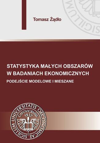 Okładka książki/ebooka Statystyka małych obszarów w badaniach ekonomicznych. Podejście modelowe i mieszane