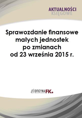 Okładka książki/ebooka Sprawozdanie finansowe małych jednostek po zmianach od 23 września 2015 r