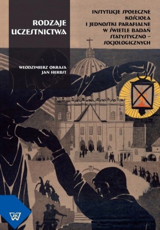 Okładka książki/ebooka Rodzaje uczestnictwa. Instytucje społeczne Kościoła i jednostki parafialne w świetle badań statystyczno-socjologicznych