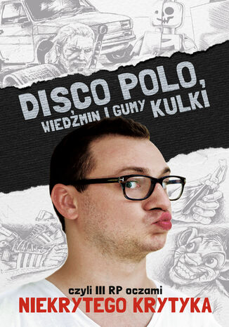 Okładka książki/ebooka Disco Polo, Wiedźmin i gumy kulki, czyli III RP oczami Niekrytego Krytyka