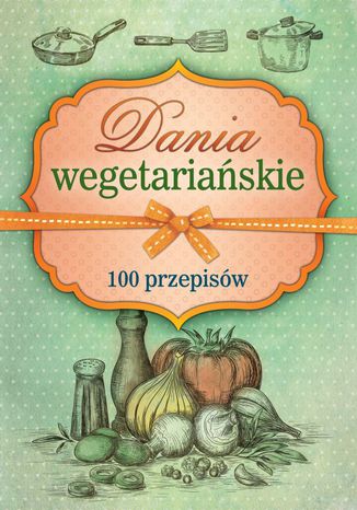 Okładka książki/ebooka Dania wegetariańskie. 100 przepisów