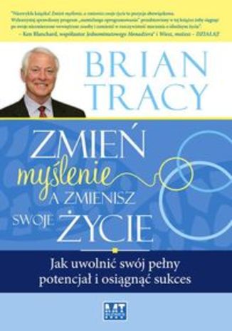 Okładka książki/ebooka Zmień myślenie, a zmienisz swoje życie. Jak uwolnić swój pełny potencjał i osiągnąć sukces