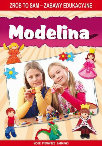 Okładka książki/ebooka Modelina. Zrób to sam - zabawy edukacyjne. Moje pierwsze zabawki