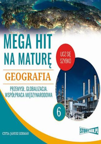 Okładka książki/ebooka Mega hit na maturę. Geografia 6. Przemysł. Globalizacja. Współpraca międzynarodowa