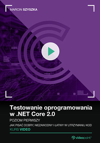Okładka książki Testowanie oprogramowania w .NET Core 2.0. Kurs video. Poziom pierwszy. Jak pisać dobry, niezawodny i łatwy w utrzymaniu kod