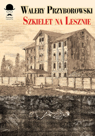 Okładka książki/ebooka Sensacje z dawnych lat. Szkielet na Lesznie