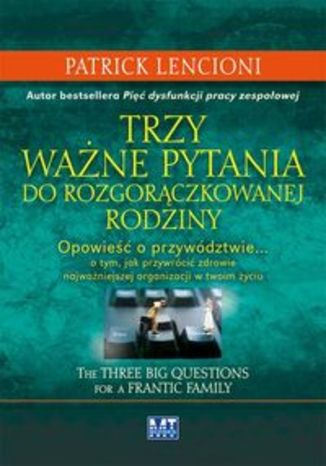 Okładka książki/ebooka Trzy ważne pytania do rozgorączkowanej rodziny. Opowieść o przywództwie... o tym, jak przywrócić zdrowie najważniejszej organizacji w twoim życiu