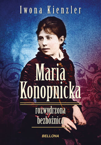 Okładka książki/ebooka Maria Konopnicka. Rozwydrzona bezbożnica