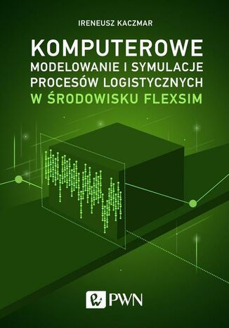 Okładka książki/ebooka Komputerowe modelowanie i symulacje procesów logistycznych w środowisku FlexSim