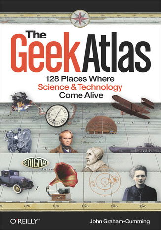 Okładka książki/ebooka The Geek Atlas. 128 Places Where Science and Technology Come Alive