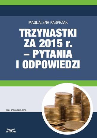 Okładka książki/ebooka Trzynastki za 2015 r. w pytaniach i odpowiedziach jak prawidłowo ustalić prawo do nagrody rocznej i jej wysokość