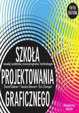 Okładka książki Szkoła projektowania graficznego. Zasady i praktyka, nowe programy i technologie
