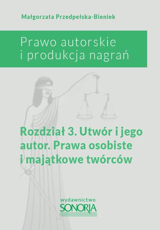 Okładka książki/ebooka Prawo autorskie i produkcja nagrań. Rozdział 3. Utwór i jego autor. Prawa osobiste i majątkowe twórców