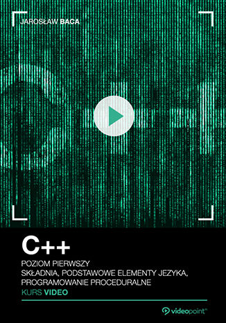 Okładka książki/ebooka C++. Kurs video. Poziom pierwszy. Składnia, podstawowe elementy języka, programowanie proceduralne