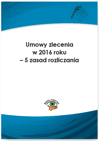 Okładka książki/ebooka Umowy zlecenia w 2016 roku - 5 zasad rozliczania