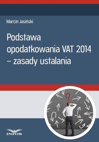 Okładka książki/ebooka Podstawa opodatkowania VAT 2014 - zasady ustalania