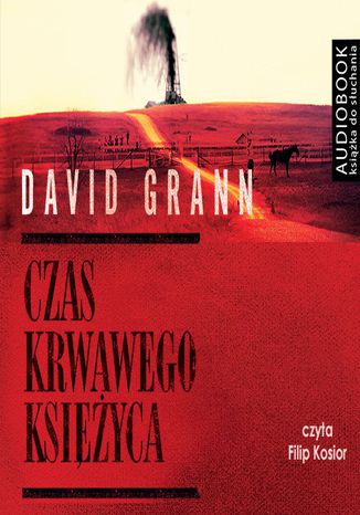 Okładka książki/ebooka Czas krwawego księżyca. Zabójstwa Indian Osagów i narodziny FBI