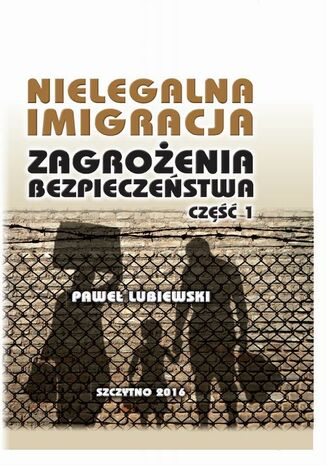 Okładka książki/ebooka Nielegalna imigracja. Zagrożenia bezpieczeństwa. Część I