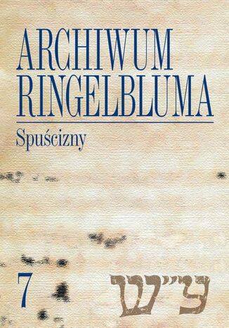 Okładka książki/ebooka Archiwum Ringelbluma. Konspiracyjne Archiwum Getta Warszawy, tom 7. Spuścizny