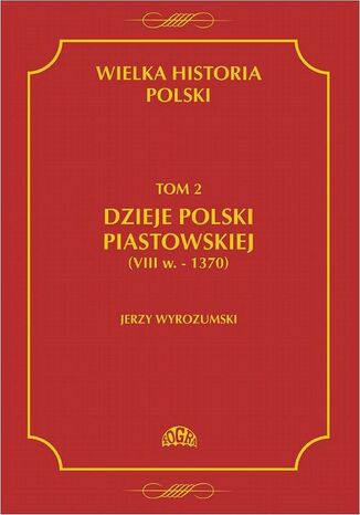 Okładka książki/ebooka Wielka historia Polski Tom 2 Dzieje Polski piastowskiej (VIII w.-1370)
