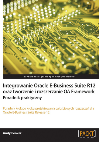 Okładka książki Integrowanie Oracle E-Business Suite R12 oraz tworzenie i rozszerzanie OA Framework. Poradnik praktyczny