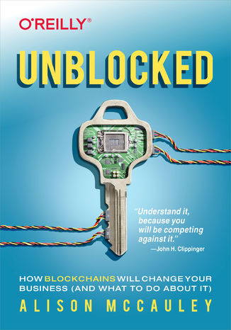 Okładka książki/ebooka Unblocked. How Blockchains Will Change Your Business (and What to Do About It)