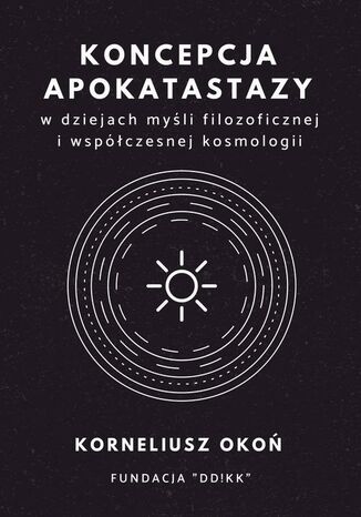 Okładka książki/ebooka Koncepcja apokatastazy w dziejach myśli filozoficznej i współczesnej kosmologii
