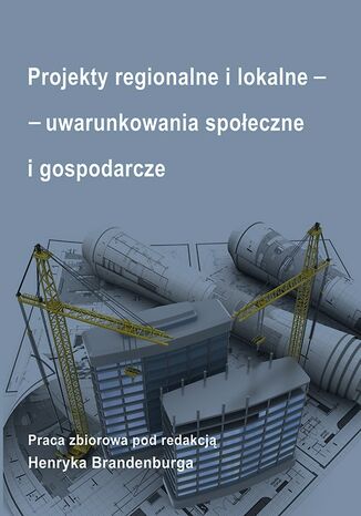 Okładka książki/ebooka Projekty regionalne i lokalne - uwarunkowania społeczne i gospodarcze