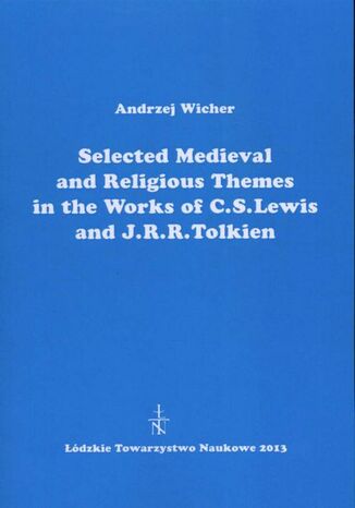 Okładka książki/ebooka Selected Medieval and Religious Themes in the Works of C.S. Lewis and J.R.R. Tolkien