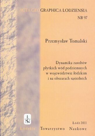 Okładka książki/ebooka Acta Geographica Lodziensia t. 97/2011. Dynamika zasobów płytkich wód podziemnych w województwie łódzkim i na obszarach sąsiednich