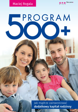 Program 500+. Jak mądrze zainwestować dodatkowy kapitał rodzinny Maciej Rogala - okładka książki