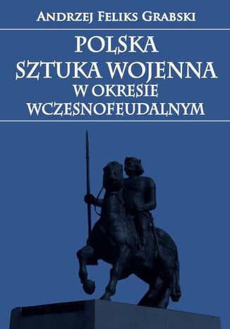Okładka książki/ebooka Polska sztuka wojenna w okresie wczesnofeudalnym