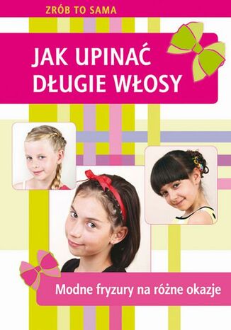 Okładka książki/ebooka Jak upinać długie włosy. Modne fryzury na różne okazje