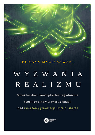 Okładka książki/ebooka Wyzwania realizmu. Strukturalne i konceptualne zagadnienia teorii kwantów w świetle badań nad kwantową grawitacją Chrisa Ishama