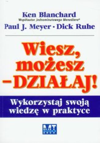 Okładka książki Wiesz, możesz, działaj. Wykorzystaj swoją wiedzę w praktyce