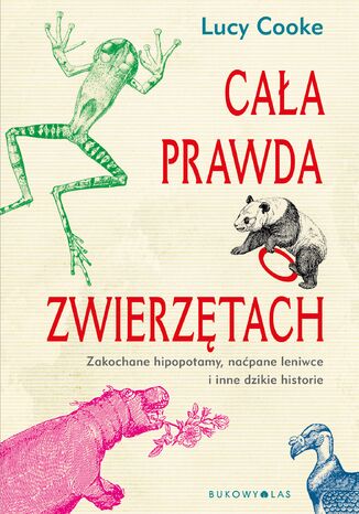 Okładka książki/ebooka Cała prawda o zwierzętach. Zakochane hipopotamy, naćpane leniwce i inne dzikie historie