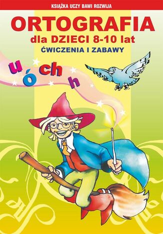 Okładka książki/ebooka Ortografia dla dzieci 8-10 lat. Ćwiczenia i zabawy u, ó, ch, h