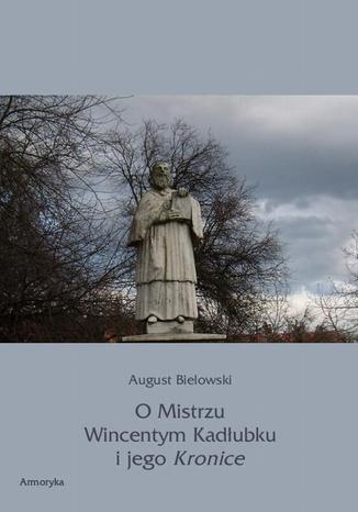 Okładka książki/ebooka O Mistrzu Wincentym Kadłubku i jego Kronice