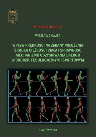 Okładka książki/ebooka Wpływ prędkości na zmiany położenia środka ciężkości ciała i sprawność mechanizmu odzyskiwania energii w chodzie fizjologicznym i sportowym