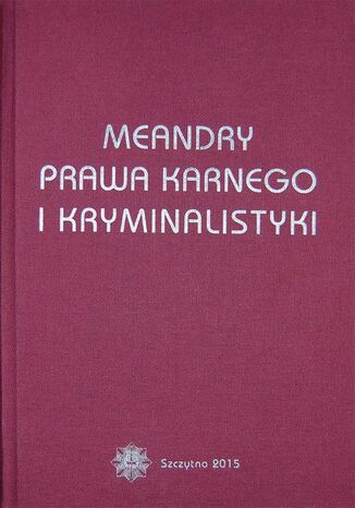 Okładka książki/ebooka Meandry prawa karnego i kryminalistyki. Księga jubileuszowa prof. zw. dra hab. Stanisława Pikulskiego